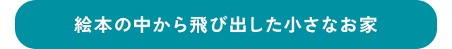 絵本の中から飛び出した小さなお家